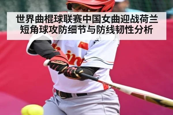 世界曲棍球联赛中国女曲迎战荷兰短角球攻防细节与防线韧性分析